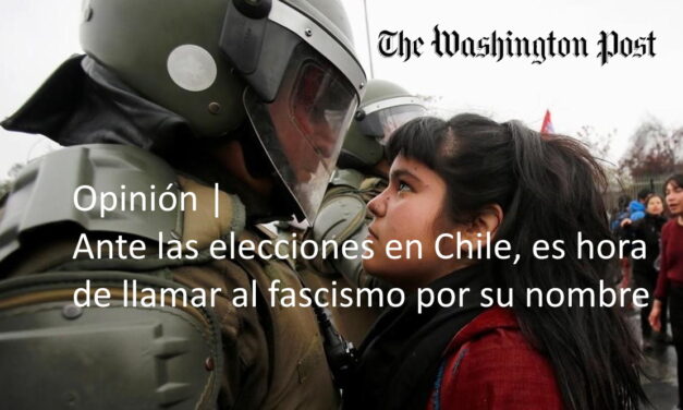 Opinión: Ante las elecciones en Chile, es hora de llamar al fascismo por su nombre